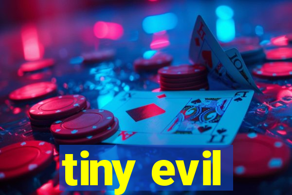 tiny evil